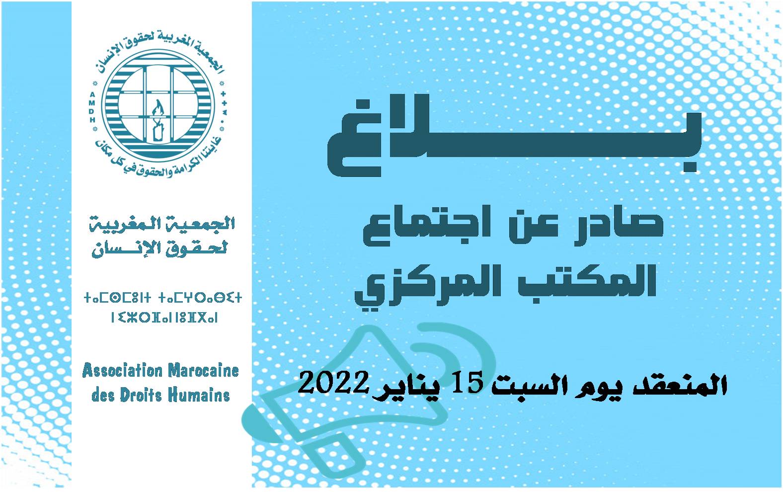 بلاغ المكتب المركزي للجمعية المغربية لحقوق الإنسان الصادر عن اجتماعه ليوم السبت 15يناير 2022